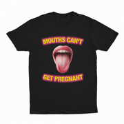 Mouths Can't Get Pregnant T-Shirt