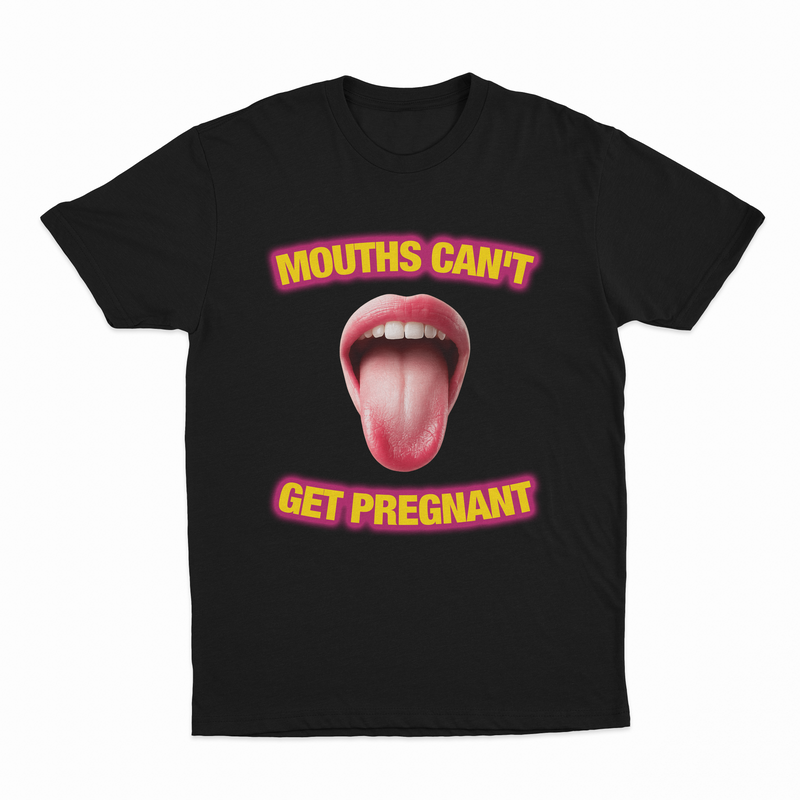 Mouths Can't Get Pregnant T-Shirt