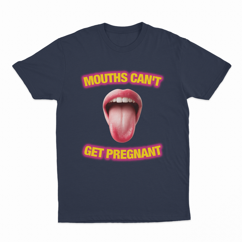 Mouths Can't Get Pregnant T-Shirt
