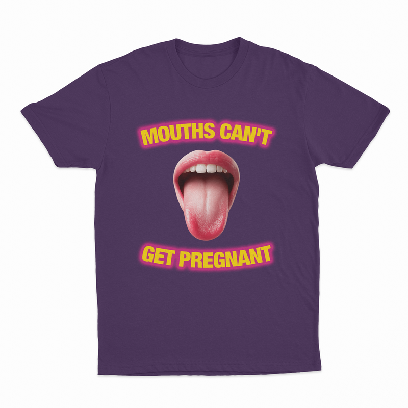 Mouths Can't Get Pregnant T-Shirt