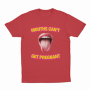 Mouths Can't Get Pregnant T-Shirt