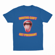 Mouths Can't Get Pregnant T-Shirt