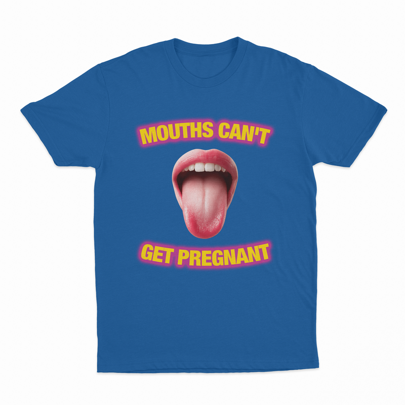 Mouths Can't Get Pregnant T-Shirt