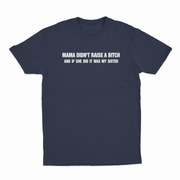Mama Didn't Raise A Bitch And If She Did It Was My Sister T-Shirt