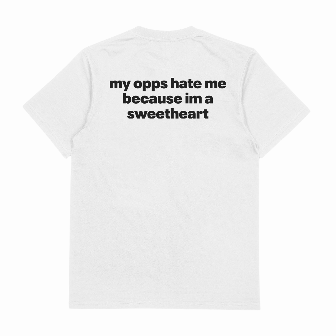 My Opps Hate Me Because I'm A Sweetheart T-Shirt (Backprint)