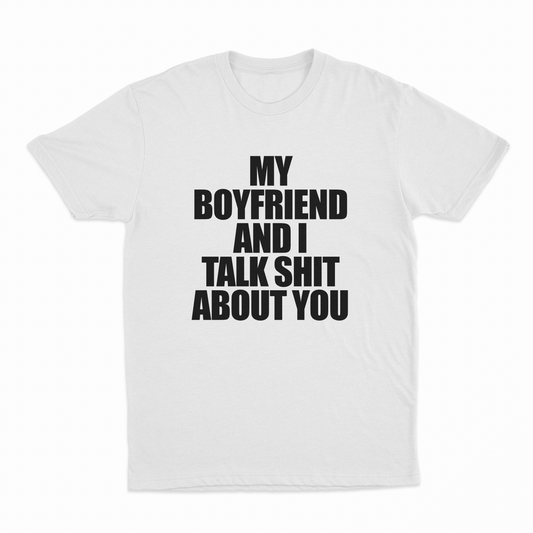 My Boyfriend And I Talk Shit About You T-Shirt