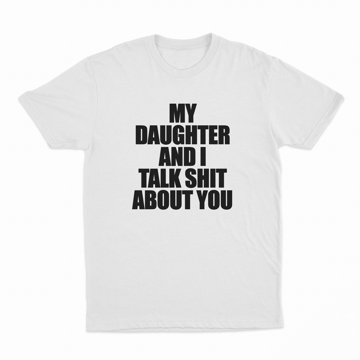 My Daughter And I Talk Shit About You T-Shirt
