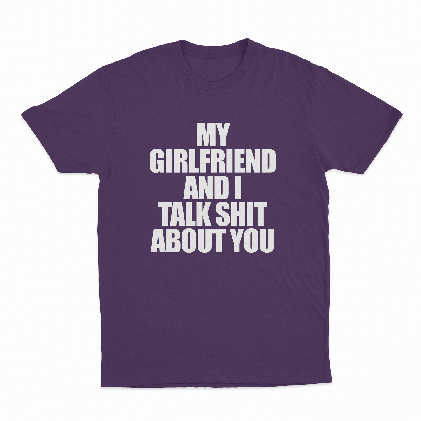 My Girlfriend And I Talk Shit About You T-Shirt