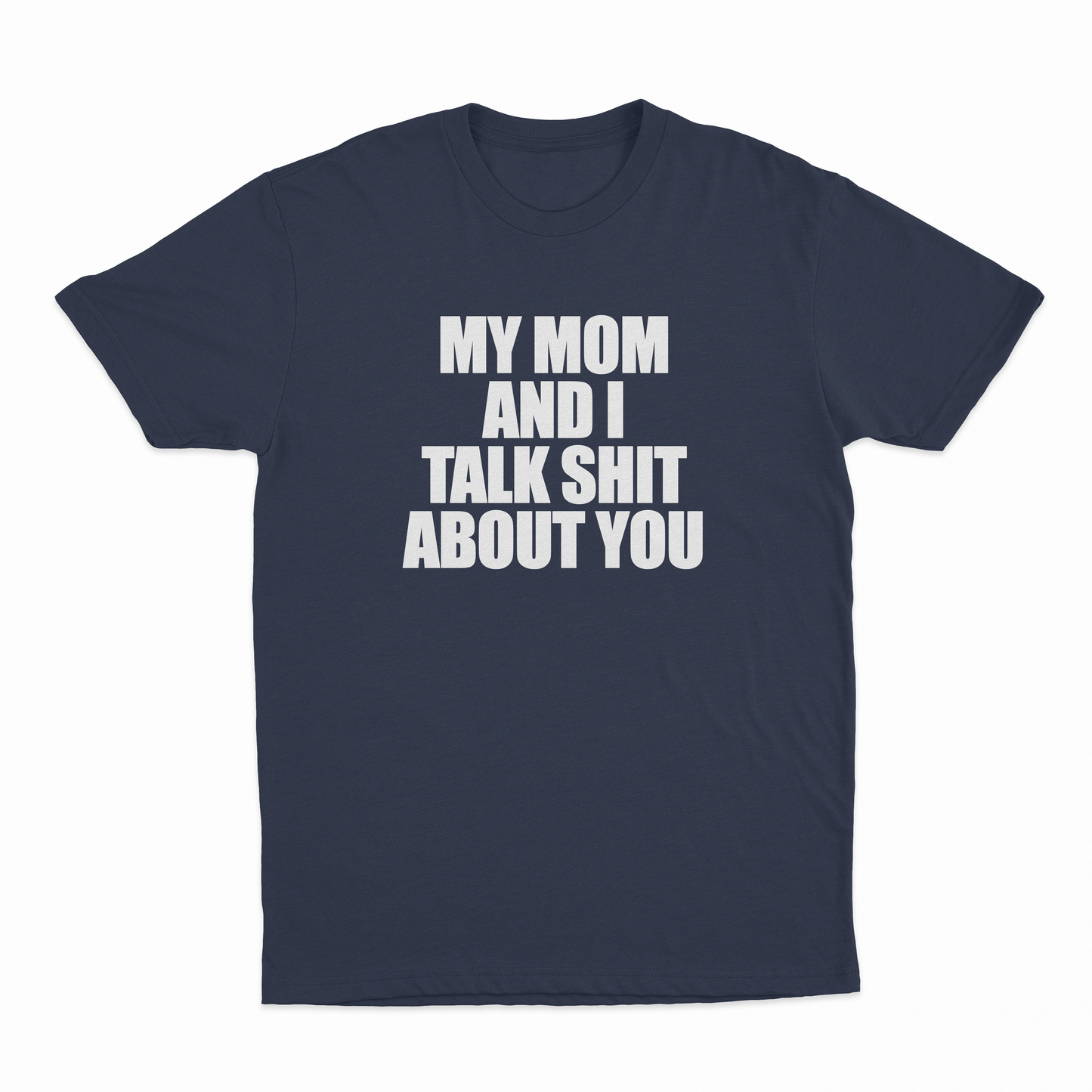 My Mom And I Talk Shit About You T-Shirt