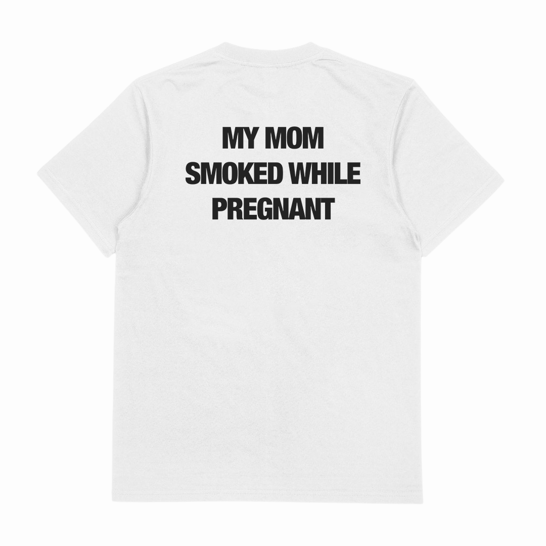 My Mom Smoked While Pregnant T-Shirt (Backprint)