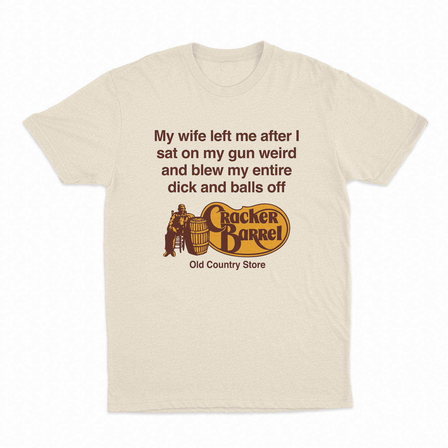 My Wife Left Me After I Sat On My Gun Weird And Blew My Entire Dick And Balls Off At The Old Country Store T-Shirt
