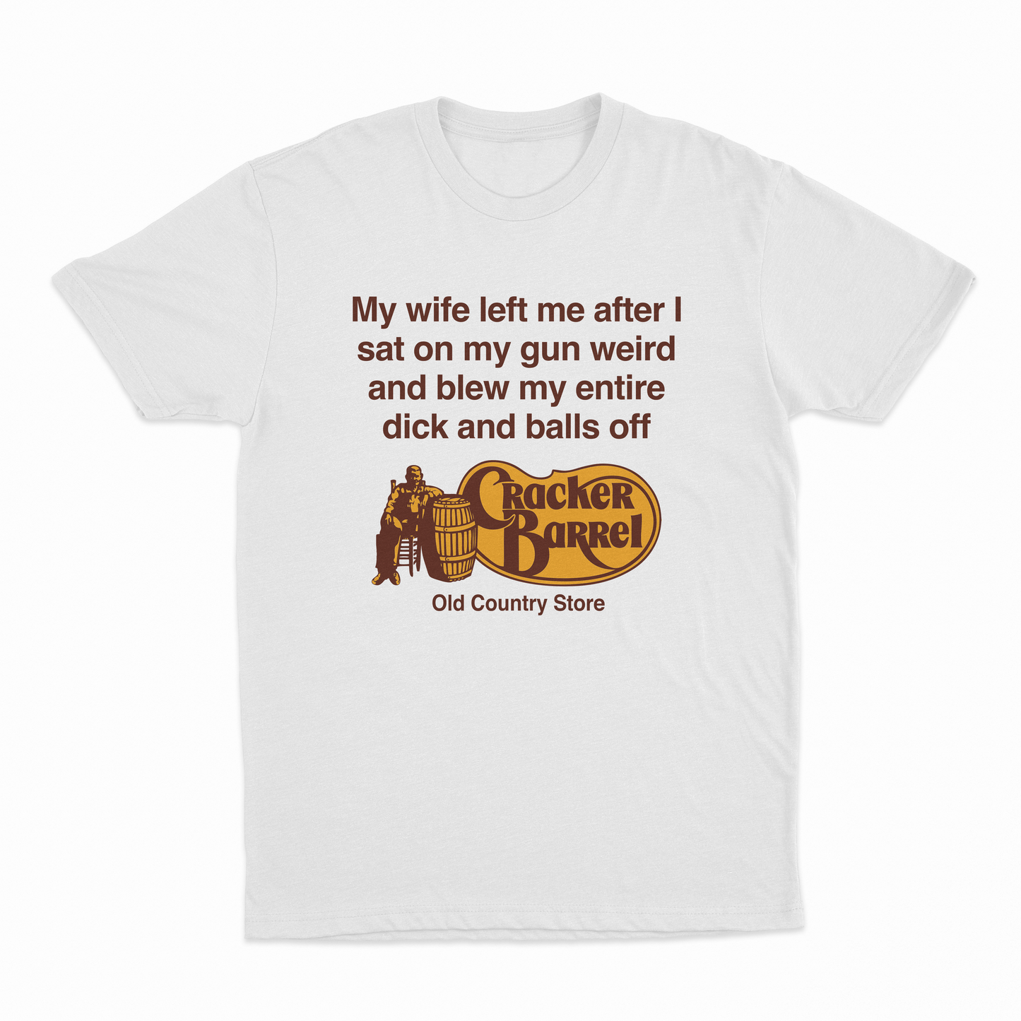 My Wife Left Me After I Sat On My Gun Weird And Blew My Entire Dick And Balls Off At The Old Country Store T-Shirt