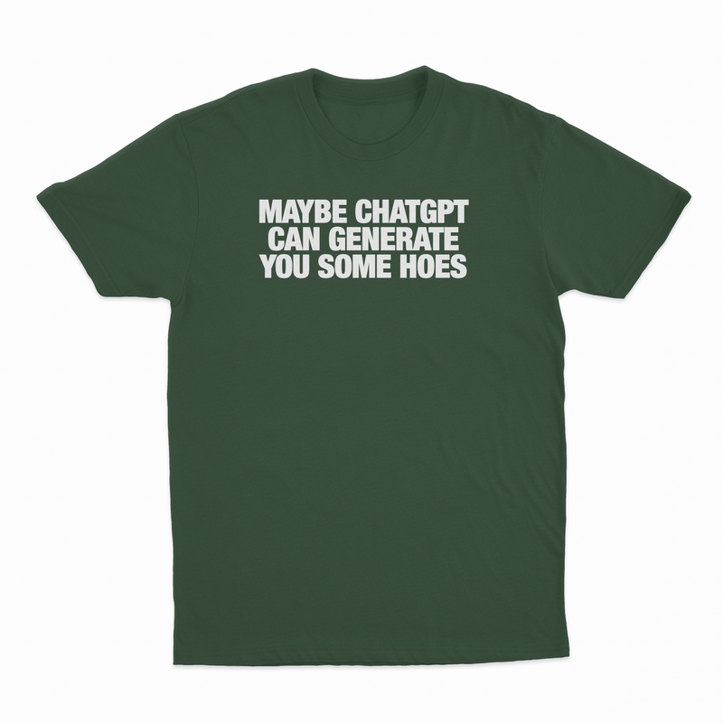 Maybe Chatgpt Can Generate You Some Hoes T-Shirt