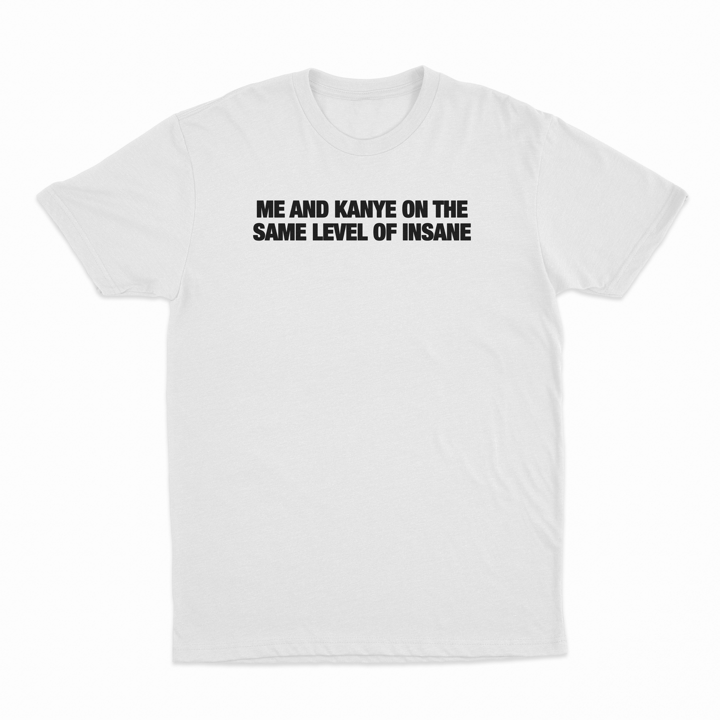 Me And Kanye On The Same Level Of Insane T-Shirt