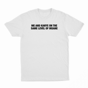 Me And Kanye On The Same Level Of Insane T-Shirt