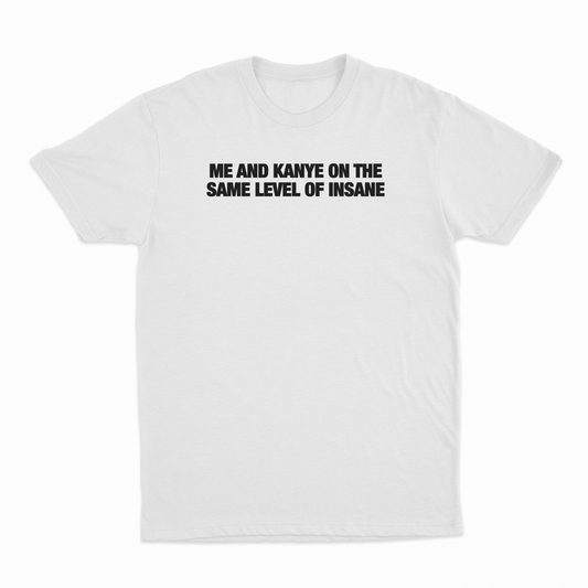 Me And Kanye On The Same Level Of Insane T-Shirt
