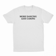More Dancing Less Caring T-Shirt