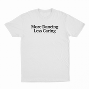 More Dancing Less Caring T-Shirt