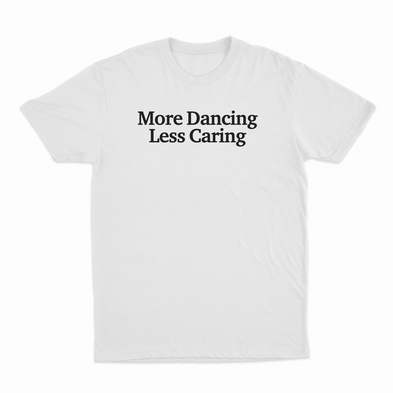 More Dancing Less Caring T-Shirt