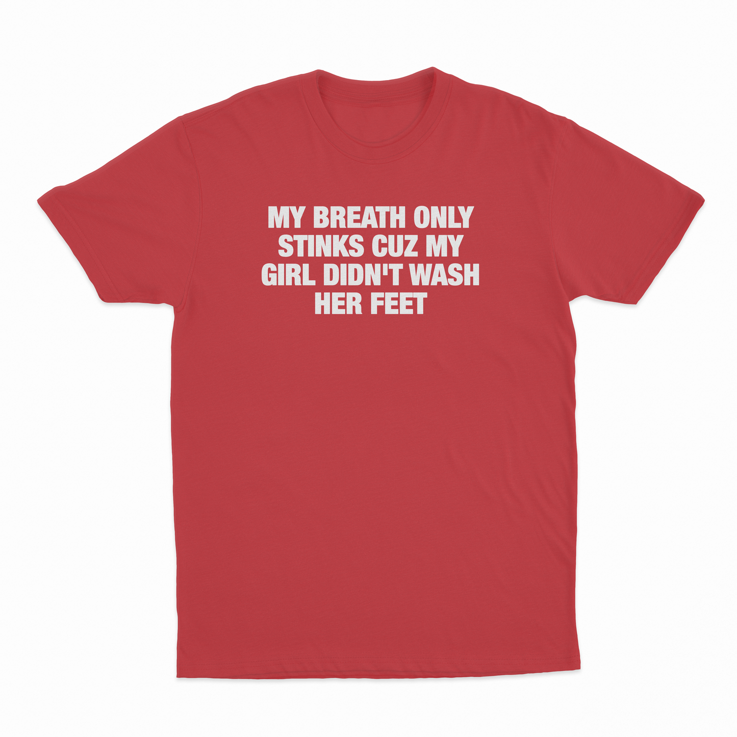 My Breath Only Stinks Cuz My Girl Didn't Wash Her Feet T-Shirt