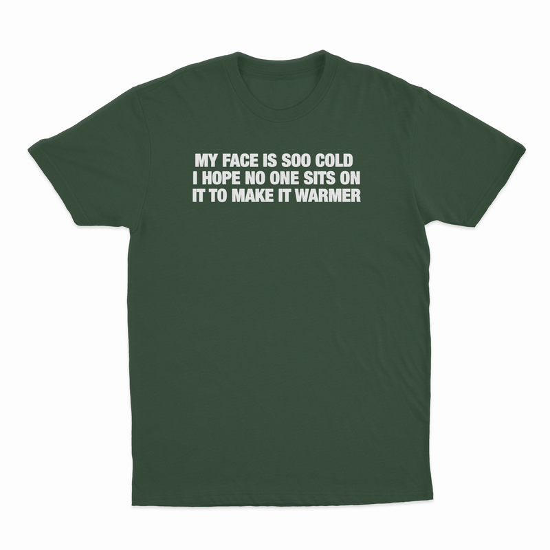 My Face Is Soo Cold I Hope No One Sits On It To Make It Warmer T-Shirt