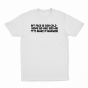 My Face Is Soo Cold I Hope No One Sits On It To Make It Warmer T-Shirt