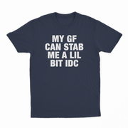 My GF Can Stab Me A Lil IDC T-Shirt