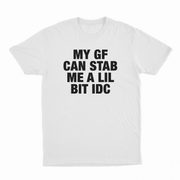 My GF Can Stab Me A Lil IDC T-Shirt