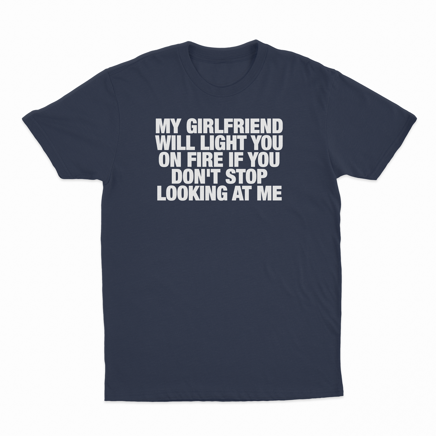 My Girlfriend Will Light You On Fire If You Don't Stop Looking At Me T-Shirt