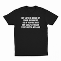 My Life Is None Of Your Business So If You're Not My Girl's Finger Stay Outta My Ass T-Shirt