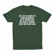 My Life Is None Of Your Business So If You're Not My Girl's Finger Stay Outta My Ass T-Shirt