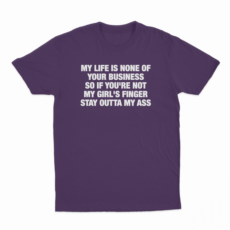 My Life Is None Of Your Business So If You're Not My Girl's Finger Stay Outta My Ass T-Shirt