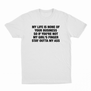 My Life Is None Of Your Business So If You're Not My Girl's Finger Stay Outta My Ass T-Shirt