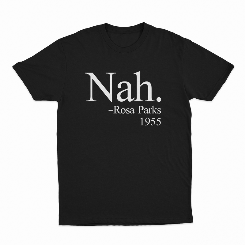 The Nah. T-Shirt is black, made from ethically grown cotton, and features bold white “Nah. – Rosa Parks 1955” text on the front.