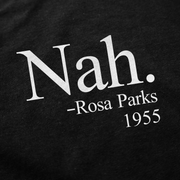 The Nah. T-Shirt is made from ethically grown black cotton and features “Nah. –Rosa Parks 1955.” in white serif text.
