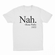 The Nah. T-Shirt is white, made from ethically grown cotton, and features “Nah. —Rosa Parks 1955” in black—a tribute to her historic stand for civil rights.
