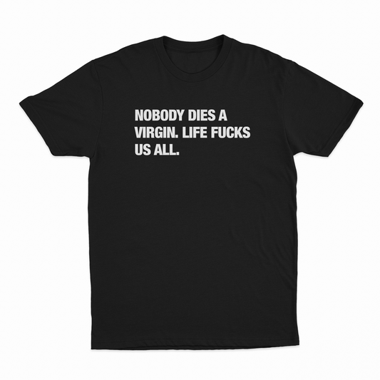 Nobody Dies A Virgin Life Fucks Us All T-Shirt