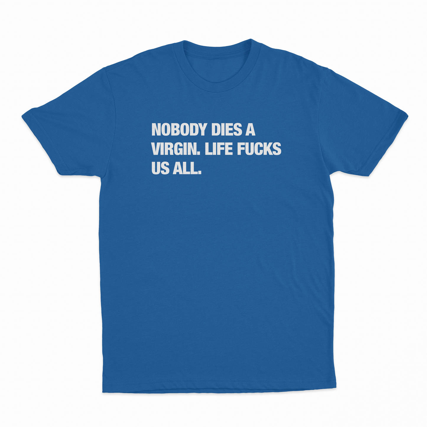Nobody Dies A Virgin Life Fucks Us All T-Shirt