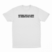 Nothing Pays As Good As Unemployed Feels T-Shirt