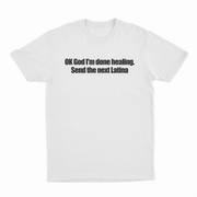 OK God I'm Done Healing. Send The Next Latina T-Shirt