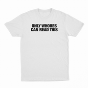 Only Whores Can Read This T-Shirt