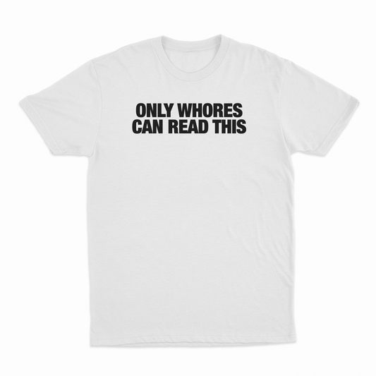 Only Whores Can Read This T-Shirt