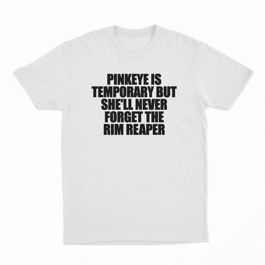 Pinkeye Is Temporary But She'll Never Forget The Rim Reaper T-Shirt