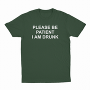 Please Be Patient I Am Drunk T-Shirt