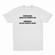 Republican Racist But Secretly Gay / Democrats Gay But Secretly Racist T-Shirt