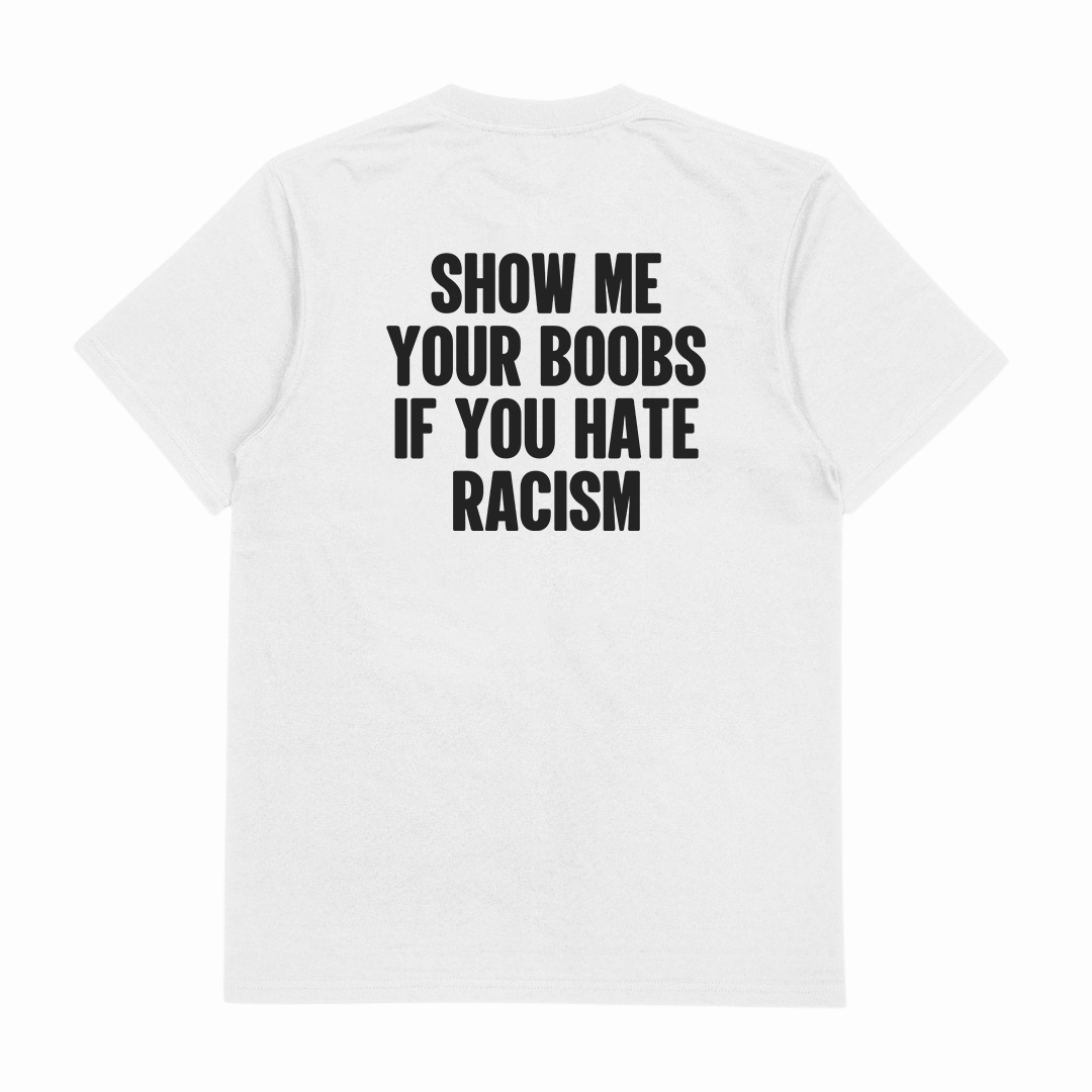 Show Me Your Boobs If You Hate Racism T-Shirt (Backprint)