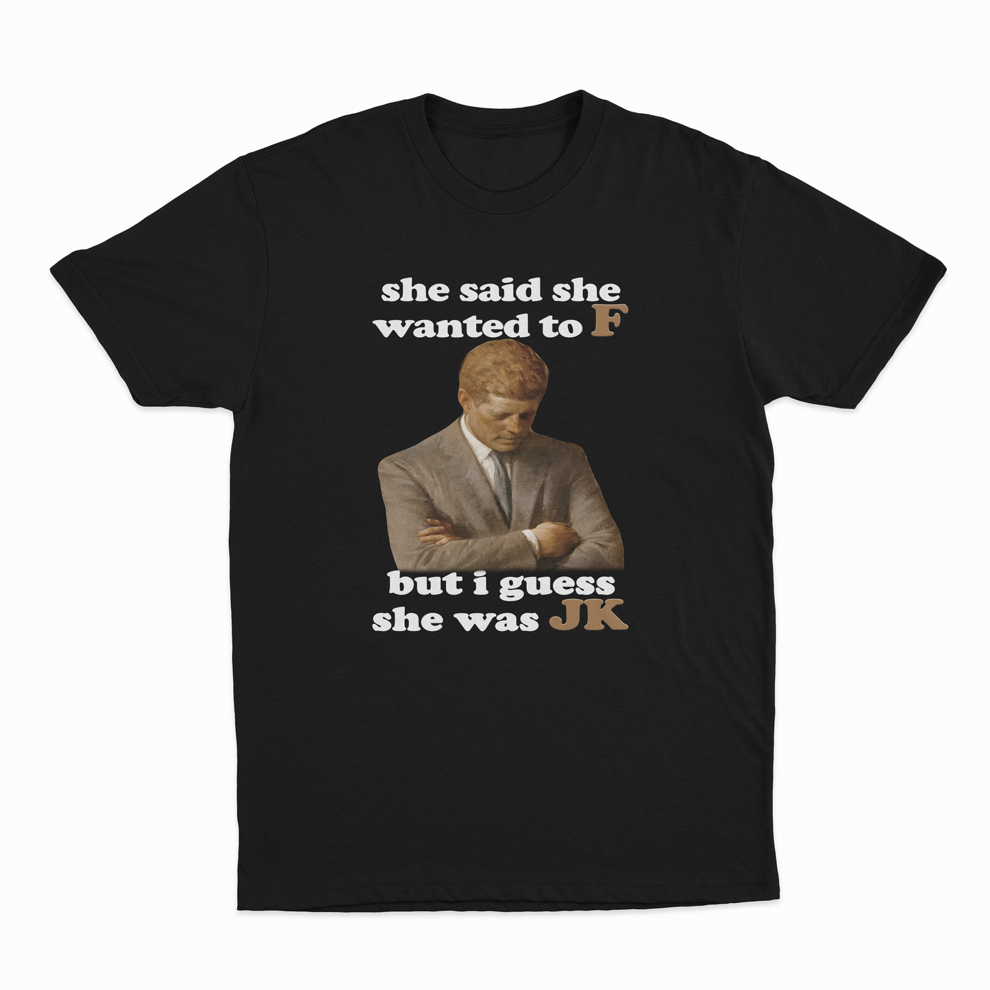 She Said She Wanted To F But I Guess She Was JK T-Shirt