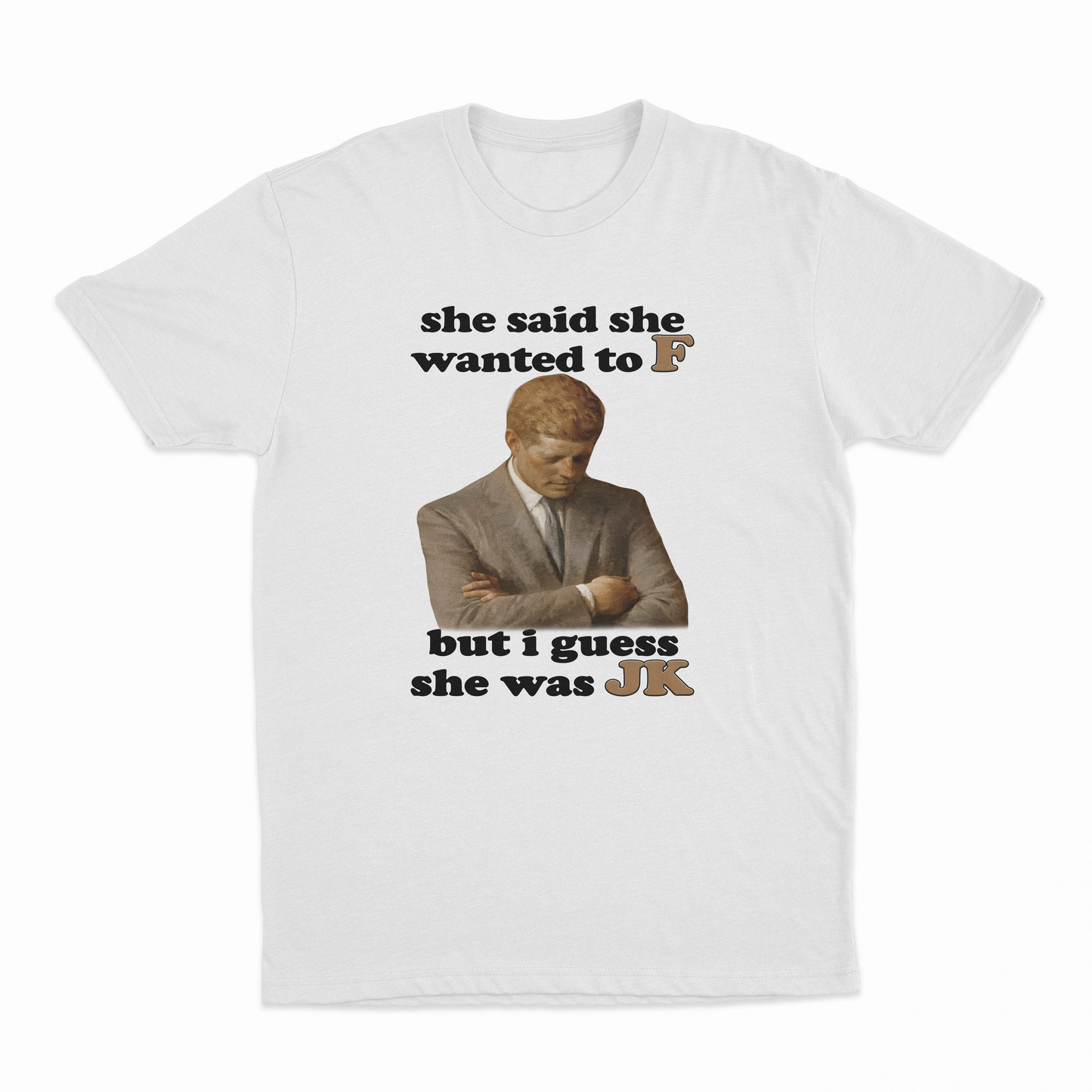 She Said She Wanted To F But I Guess She Was JK T-Shirt