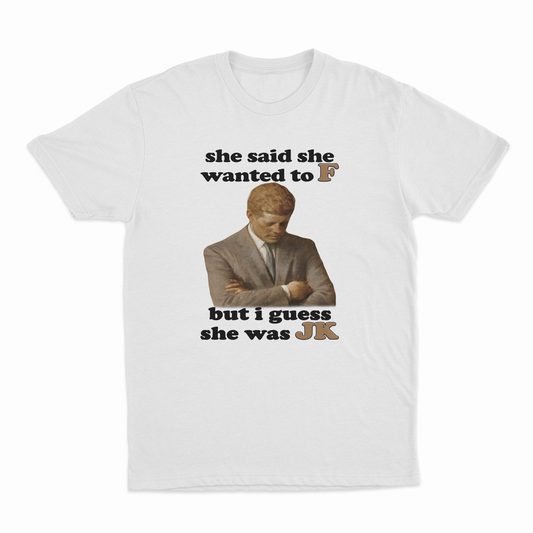 She Said She Wanted To F But I Guess She Was JK T-Shirt