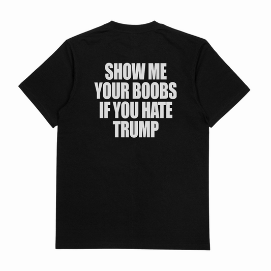 Show Me Your Boobs If You Hate Trump T-Shirt (Backprint)
